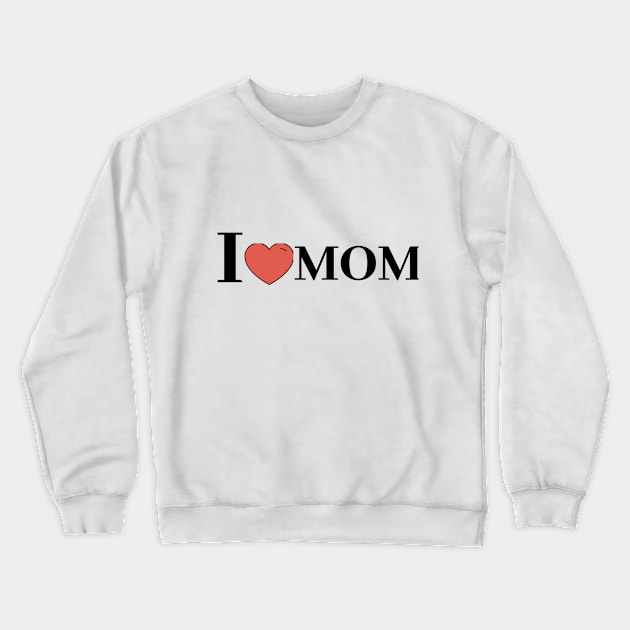 I LOVE MOM Crewneck Sweatshirt by faithfulart3